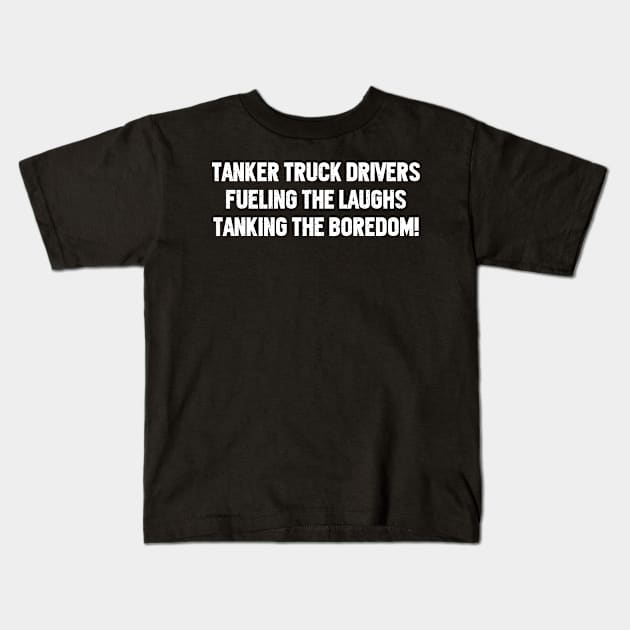 Tanker Truck Drivers Fueling the Laughs Kids T-Shirt by trendynoize